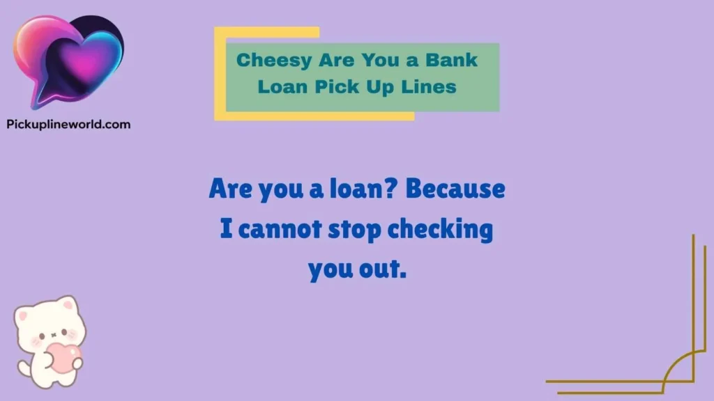 Cheesy Are You a Bank Loan Pick Up Lines
