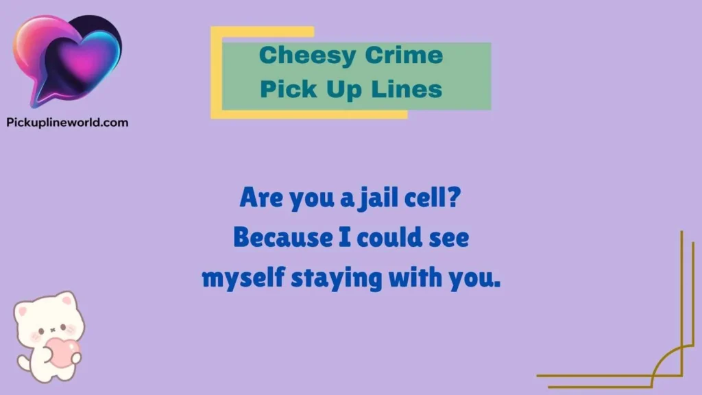 Cheesy Crime Pick Up Lines