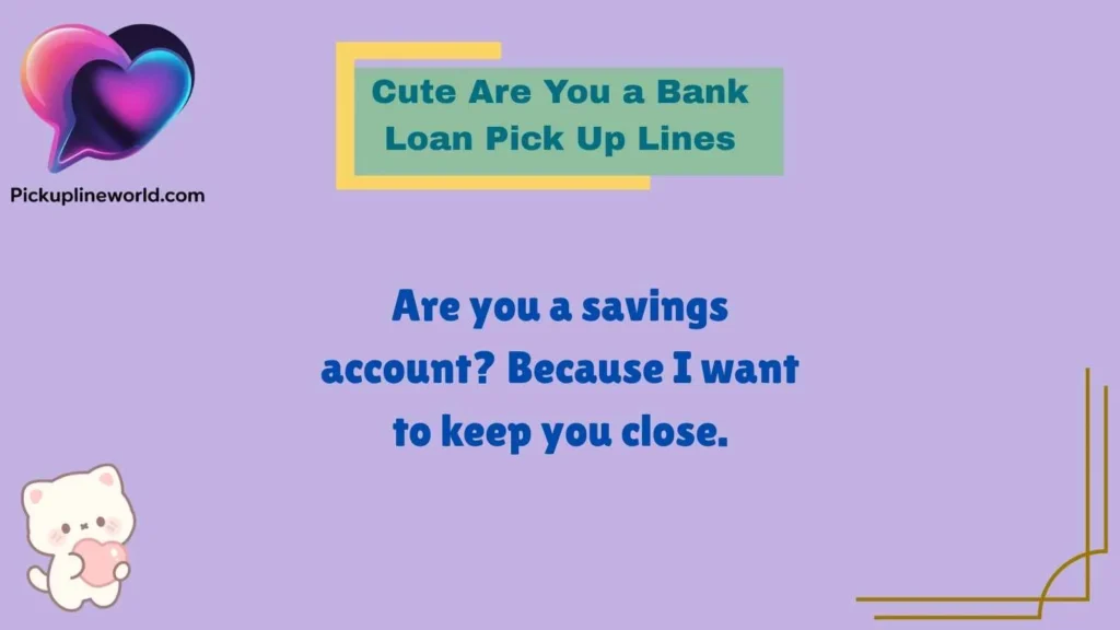 Cute Are You a Bank Loan Pick Up Lines