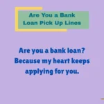 Are You a Bank Loan Pick Up Lines